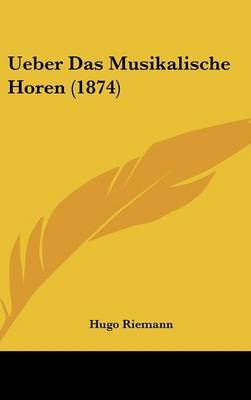 Ueber Das Musikalische Horen (1874) on Hardback by Hugo Riemann