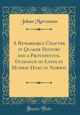 A Remarkable Chapter in Quaker History and a Providential Guidance of Lindley Murray Hoag in Norway (Classic Reprint) by Johan Marcussen image