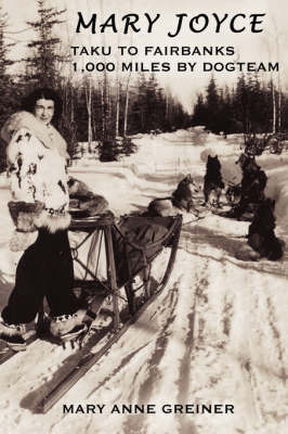 Mary Joyce: Taku to Fairbanks, 1,000 Miles by Dogteam by Mary Anne Greiner image