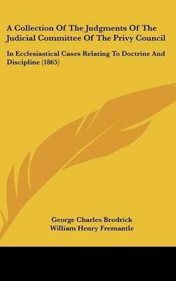 A Collection of the Judgments of the Judicial Committee of the Privy Council: In Ecclesiastical Cases Relating to Doctrine and Discipline (1865) on Hardback