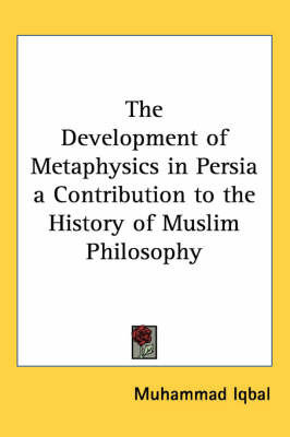 The Development of Metaphysics in Persia a Contribution to the History of Muslim Philosophy on Paperback by Muhammad Iqbal