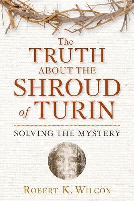 The Truth About the Shroud of Turin by Robert K Wilcox image