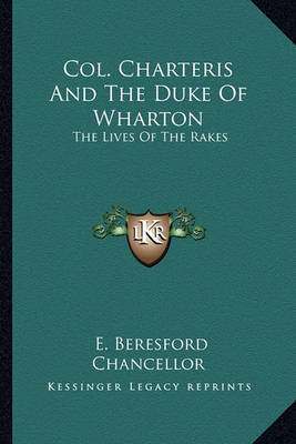 Col. Charteris and the Duke of Wharton: The Lives of the Rakes on Paperback by Edwin Beresford Chancellor