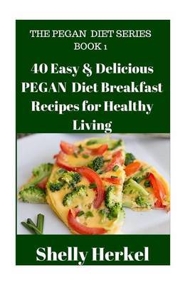 40 Easy & Delicious PEGAN Diet Breakfast Recipes for Healthy Living on Paperback by Shelly Herkel