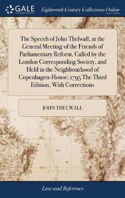 The Speech of John Thelwall, at the General Meeting of the Friends of Parliamentary Reform, Called by the London Corresponding Society, and Held in the Neighbourhood of Copenhagen-House; 1795 the Third Edition, with Corrections image