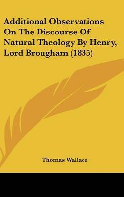 Additional Observations on the Discourse of Natural Theology by Henry, Lord Brougham (1835) on Hardback by Thomas Wallace