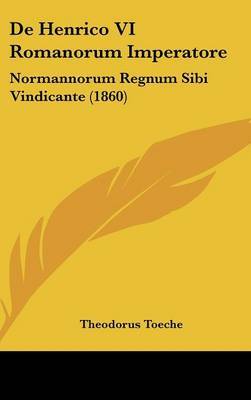 de Henrico VI Romanorum Imperatore: Normannorum Regnum Sibi Vindicante (1860) by Theodorus Toeche image