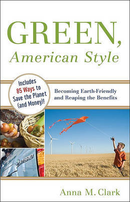 Green, American Style: Becoming Earth-Friendly and Reaping the Benefits by Anna M Clark image