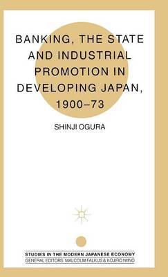 Banking, The State and Industrial Promotion in Developing Japan, 1900-73 by Shinji Ogura image