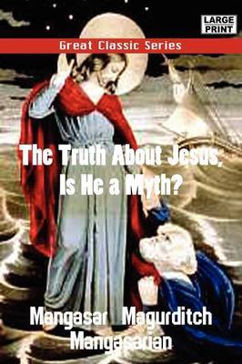 The Truth about Jesus, Is He a Myth? by Mangasar Magurditch Mangasarian image