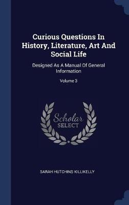 Curious Questions in History, Literature, Art and Social Life on Hardback by Sarah Hutchins Killikelly