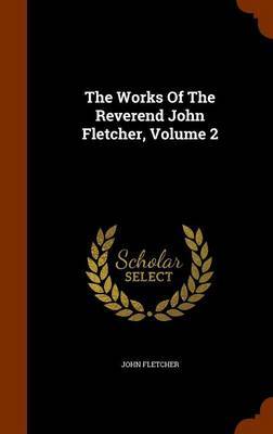 The Works of the Reverend John Fletcher, Volume 2 on Hardback by John Fletcher