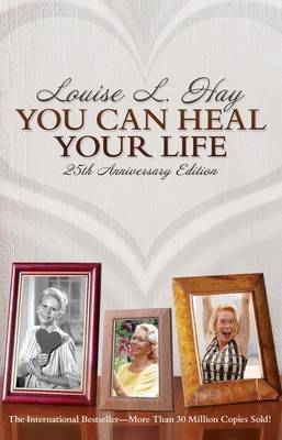 You Can Heal Your Life: 25th Anniversary Edition by Louise L. Hay