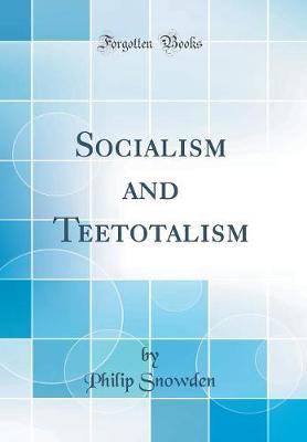 Socialism and Teetotalism (Classic Reprint) by Philip Snowden image