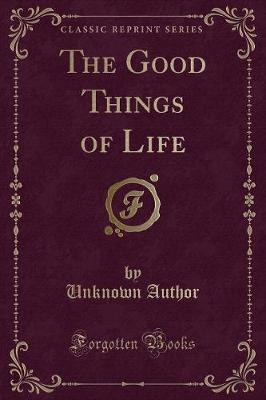 The Good Things of Life (Classic Reprint) by Unknown Author image