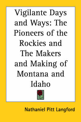Vigilante Days and Ways: The Pioneers of the Rockies and The Makers and Making of Montana and Idaho by Nathaniel Pitt Langford image