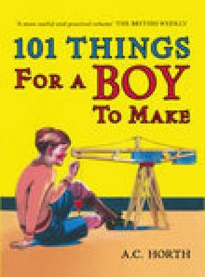 101 Things for a Boy to Make by Arthur C. Horth