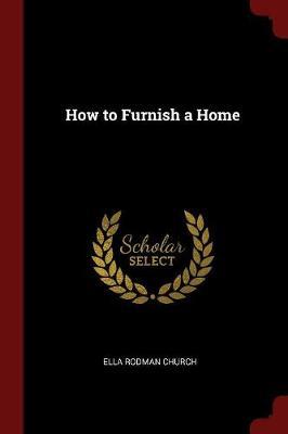 How to Furnish a Home by Ella Rodman Church