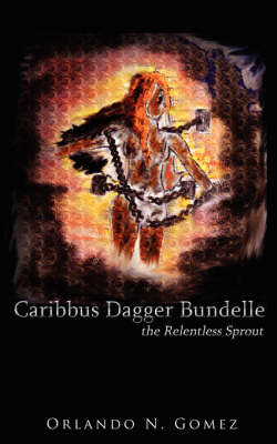 Caribbus Dagger Bundelle: The Relentless Sprout by Orlando N. Gomez image