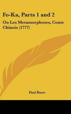 Fo-Ka, Parts 1 and 2: Ou Les Metamorphoses, Conte Chinois (1777) on Hardback by Paul Baret