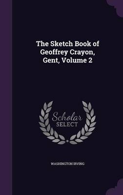 The Sketch Book of Geoffrey Crayon, Gent, Volume 2 on Hardback by Washington Irving