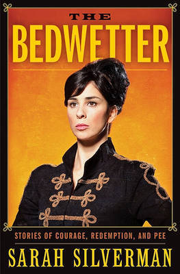 The Bedwetter: Stories of Courage, Redemption, and Pee by Sarah Silverman image