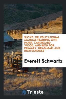 Sloyd; Or, Educational Manual Training with Paper, Cardboard, Wood, and Iron for Primary, Grammar, and High Schools by Everett Schwartz image