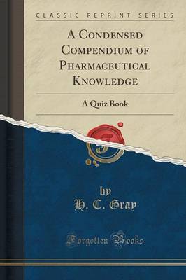 A Condensed Compendium of Pharmaceutical Knowledge by H C Gray image
