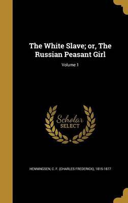 The White Slave; Or, the Russian Peasant Girl; Volume 1 image