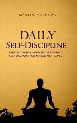 Daily Self-Discipline: Everyday Habits and Exercises to Build Self-Discipline and Achieve Your Goals by Martin Meadows image