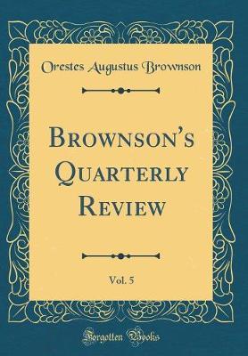 Brownson's Quarterly Review, Vol. 5 (Classic Reprint) by Orestes Augustus Brownson image