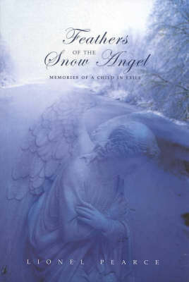 Feathers of the Snow Angel: Memories of a Child in Exile: Memories of a Child in Exile by Lionel Pearce image