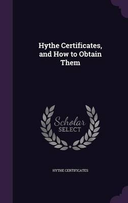 Hythe Certificates, and How to Obtain Them on Hardback by Hythe Certificates