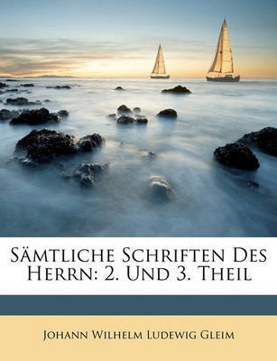 Smtliche Schriften Des Herrn: 2. Und 3. Theil on Paperback by Johann Wilhelm Ludewig Gleim