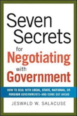 Seven Secrets for Negotiating with Government: How to Deal with Local, State, National or Foreign Governments-and Come Out Ahead on Hardback by Jeswald Salacuse