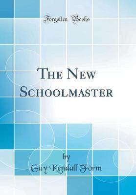 The New Schoolmaster (Classic Reprint) by Guy Kendall Form image