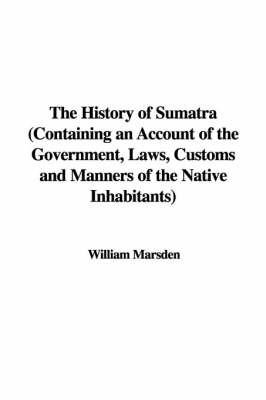 History of Sumatra (Containing an Account of the Government, Laws, Customs and Manners of the Native Inhabitants) image