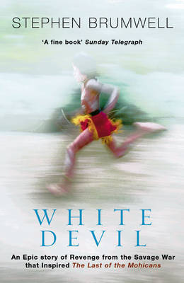 The White Devil: The Epic Story of Revenge and Savage Warfare That Inspired "The Last of the Mohicans" by Stephen Brumwell image