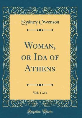 Woman, or Ida of Athens, Vol. 1 of 4 (Classic Reprint) by Sydney Owenson image