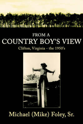 From a Country Boy's View: Clifton, Virginia - The 1950's on Paperback by Michael Foley Sr.