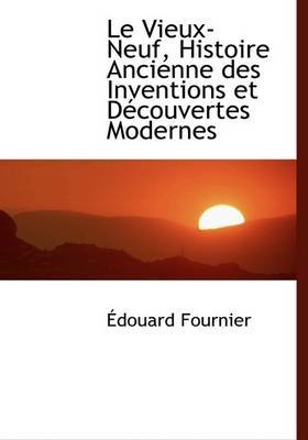 Le Vieux-Neuf, Histoire Ancienne Des Inventions Et Daccouvertes Modernes by A'douard Fournier image