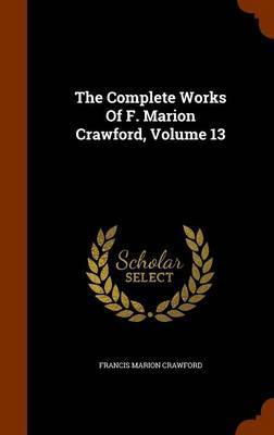 The Complete Works of F. Marion Crawford, Volume 13 on Hardback by (Francis Marion Crawford