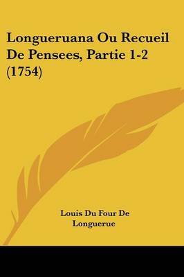 Longueruana Ou Recueil De Pensees, Partie 1-2 (1754) on Paperback by Louis Du Four De Longuerue