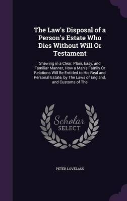 The Law's Disposal of a Person's Estate Who Dies Without Will or Testament on Hardback by Peter Lovelass