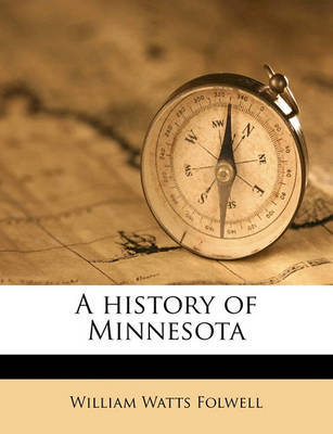 A History of Minnesota Volume 1 on Paperback by William Watts Folwell