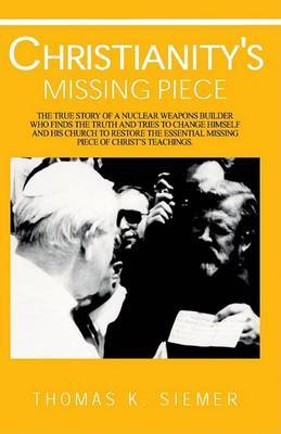 Christianity's Missing Piece on Hardback by Thomas K. Siemer