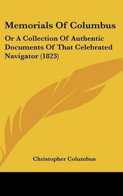 Memorials Of Columbus: Or A Collection Of Authentic Documents Of That Celebrated Navigator (1823) on Hardback by Christopher Columbus