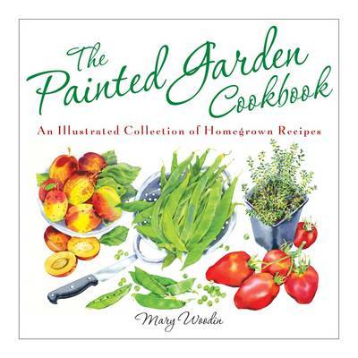 The Painted Garden Cookbook: An Illustrated Collection of Homegrown Recipes on Hardback