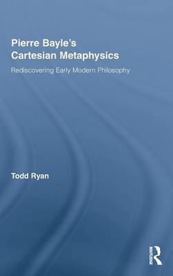 Pierre Bayle's Cartesian Metaphysics on Hardback by Todd Ryan