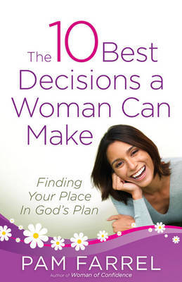 The 10 Best Decisions a Woman Can Make by Pam Farrel